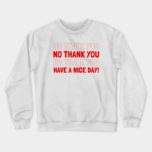NO THANK YOU HAVE A NICE DAY Crewneck Sweatshirt